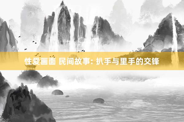 性爱画面 民间故事: 扒手与里手的交锋